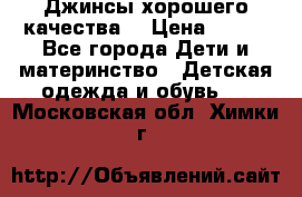 Джинсы хорошего качества. › Цена ­ 350 - Все города Дети и материнство » Детская одежда и обувь   . Московская обл.,Химки г.